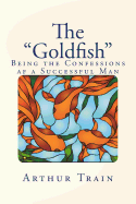 The Goldfish: Being the Confessions AF a Successful Man