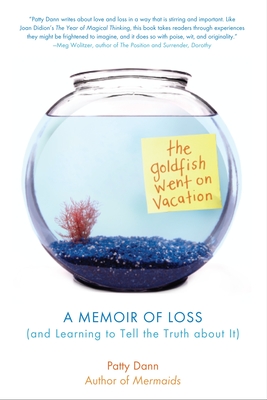 The Goldfish Went on Vacation: A Memoir of Loss (and Learning to Tell the Truth about It) - Dann, Patty, and Sanborn, Sallie (Afterword by)