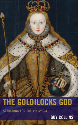 The Goldilocks God: Searching for the via media - Collins, Guy