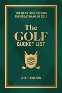 The Golf Bucket List: 100 Ideas for Enjoying the Great Game of Golf