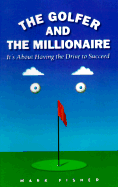 The Golfer and the Millionaire: It's about Having the Drive to Succeed - Fisher, Mark