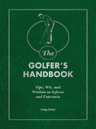 The Golfer's Handbook: Tips, Wit, and Wisdom to Inform and Entertain - Dear, Tony