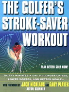 The Golfer's Stroke-Saver Workout: Thirty Minutes a Day to Longer Drives, Lower Scores, and Better Health - Skinner, Alton