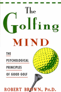 The Golfing Mind: Psychological Principles of Good Golf