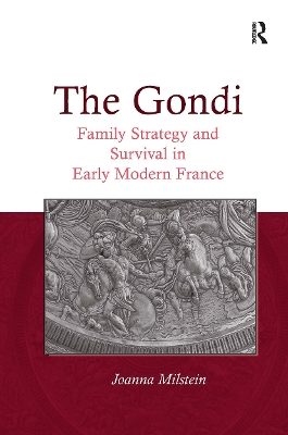 The Gondi: Family Strategy and Survival in Early Modern France - Milstein, Joanna