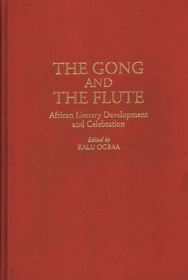 The Gong and the Flute: African Literary Development and Celebration - Ogbaa, Kalu