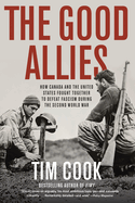 The Good Allies: How Canada and the United States Fought Together to Defeat Fascism During the Second World War
