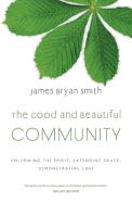 The Good and Beautiful Community: Following the Spirit, Extending Grace, Demonstrating Love