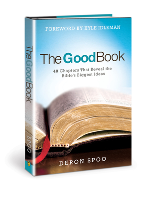 The Good Book: 40 Chapters That Reveal the Bible's Biggest Ideas - Spoo, Deron, and Idleman, Kyle (Foreword by)