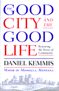 The Good City and the Good Life - Kemmis, Daniel
