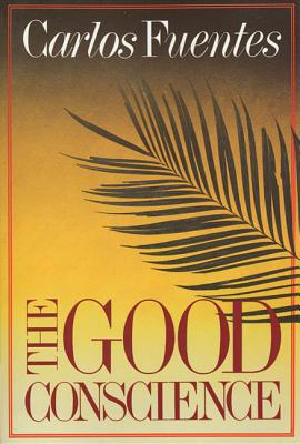 The Good Conscience - Fuentes, Carlos, and Hileman, Sam (Translated by)