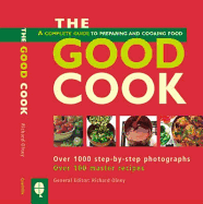 The Good Cook: A Complete Guide to Buying, Preparing, Cooking and Serving Food
