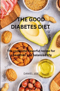 The good diabetes diet: The complete flavorful recipes for a healthier and balanced life