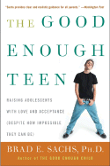 The Good Enough Teen: Raising Adolescents with Love and Acceptance (Despite How Impossible They Can Be)