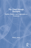 The Good Enough Therapist: Futility, Failure, and Forgiveness in Treatment