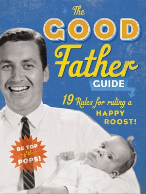 The Good Father Guide: 19 Tips for Being the Best Gosh Damn Dad Out There - Ladies' Homemaker Monthly