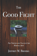 The Good Fight: The Virtues and Value of the Martial Arts