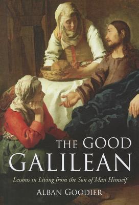 The Good Galilean: Lessons in Living from the Son of Man Himself - Goodier, Archbishop Alban