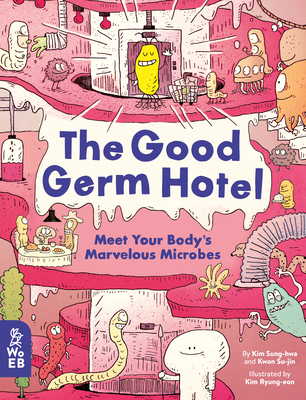 The Good Germ Hotel: Meet Your Body's Marvelous Microbes - Sung-Hwa, Kim, and Soo-Jin, Kwon, and Jong-Sik, Chun (Consultant editor)