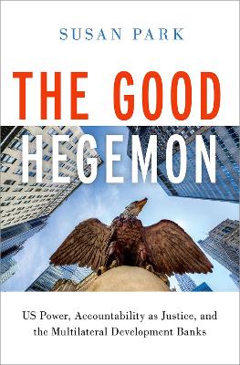 The Good Hegemon: Us Power, Accountability as Justice, and the Multilateral Development Banks - Park, Susan