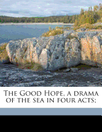 The Good Hope, a Drama of the Sea in Four Acts;