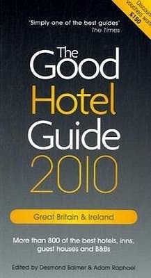 The Good Hotel Guide 2010: Great Britain and Ireland - Raphael, Adam (Editor), and Balmer, Desmond (Editor)
