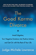 The Good Karma Divorce: Avoid Litigation, Turn Negative Emotions Into Positive Actions, and Get on with the Rest of Your Life