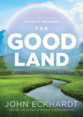 The Good Land: Grow and Flourish in God's Presence - Eckhardt, John