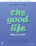 The Good Life - Teen Bible Study Leader Kit: What Jesus Teaches about Finding True Happiness