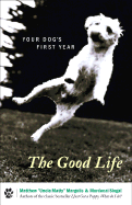 The Good Life: Your Dog's First Year - Siegal, Mordecai, and Margolis, Matthew, and Darling, Tara (Photographer)