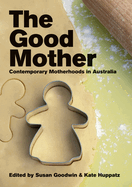 The Good Mother: Contemporary Motherhoods in Australia