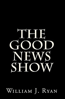 The Good News Show - Ryan, William J