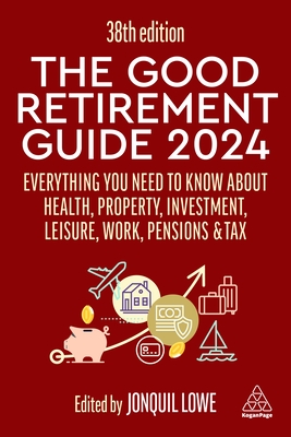 The Good Retirement Guide 2024: Everything you need to Know about Health, Property, Investment, Leisure, Work, Pensions and Tax - Lowe, Jonquil (Editor)