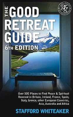 The Good Retreat Guide - 6th Edition: Over 500 places to find peace and spiritual renewal in Britain, Ireland, France, Spain, Italy, Greece, other European Countries, Asia and Africa - Whiteaker, Stafford