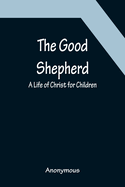 The Good Shepherd: A Life of Christ for Children