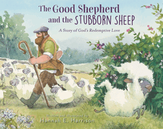 The Good Shepherd and the Stubborn Sheep: A Story of God's Redemptive Love