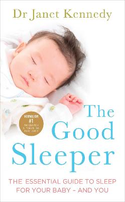 The Good Sleeper: The Essential Guide to Sleep for Your Baby - and You - Kennedy, Janet, Dr.