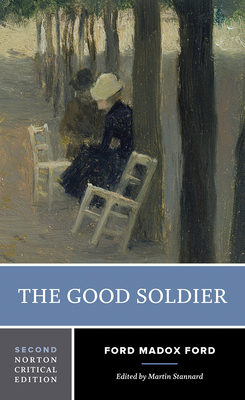 The Good Soldier: A Norton Critical Edition - Ford, Ford Madox, and Stannard, Martin (Editor)