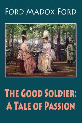 The Good Soldier: A Tale of Passion - Ford, Ford Madox