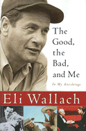 The Good, the Bad, and Me: In My Anecdotage - Wallach, Eli