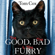 The Good, the Bad and the Furry: Life with the World's Most Melancholy Cat and Other Whiskery Friends