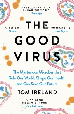 The Good Virus: The Mysterious Microbes that Rule Our World, Shape Our Health and Can Save Our Future - Ireland, Tom