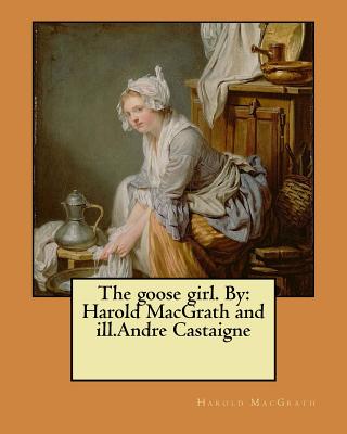 The goose girl. By: Harold MacGrath and ill.Andre Castaigne - Castaigne, Andre, and Macgrath, Harold