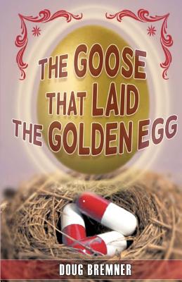 The Goose That Laid the Golden Egg: Accutane - The Truth That Had to Be Told - Bremner, Doug