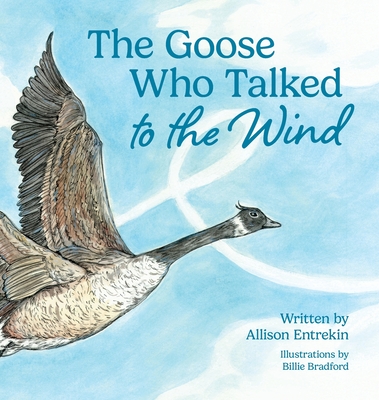 The Goose Who Talked to the Wind: A classic children's story book about discovering purpose & bravery - Entrekin, Allison