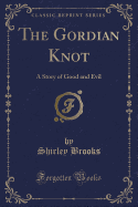 The Gordian Knot: A Story of Good and Evil (Classic Reprint)