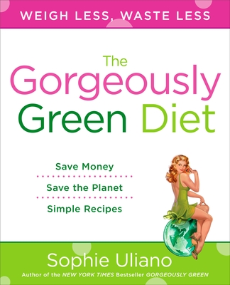 The Gorgeously Green Diet: Save Money, Save the Planet, Simple Recipes - Uliano, Sophie