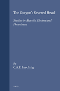 The Gorgon's Severed Head: Studies in Alcestis, Electra, and Phoenissae