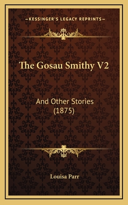 The Gosau Smithy V2: And Other Stories (1875) - Parr, Louisa