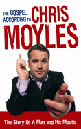 The Gospel According to Chris Moyles: The Story of a Man and His Mouth